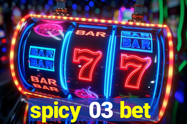 spicy 03 bet